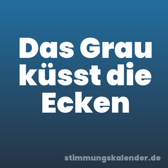 Das Grau küsst die Ecken