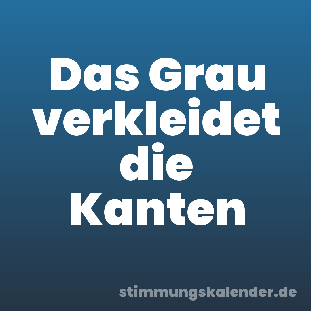 Das Grau verkleidet die Kanten