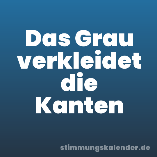 Das Grau verkleidet die Kanten