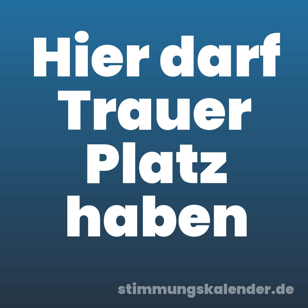 Hier darf Trauer Platz haben