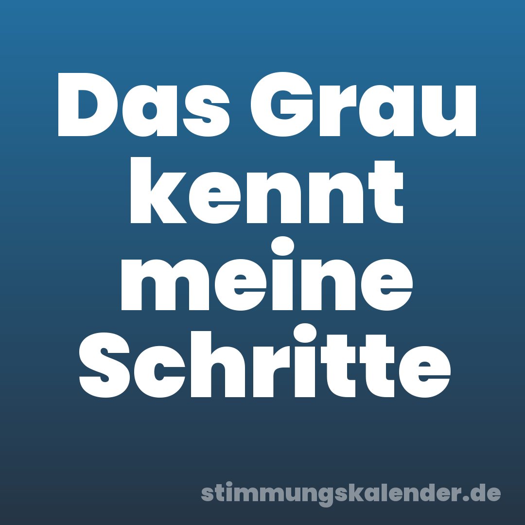 Das Grau kennt meine Schritte
