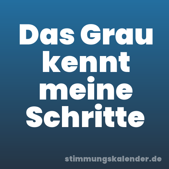Das Grau kennt meine Schritte