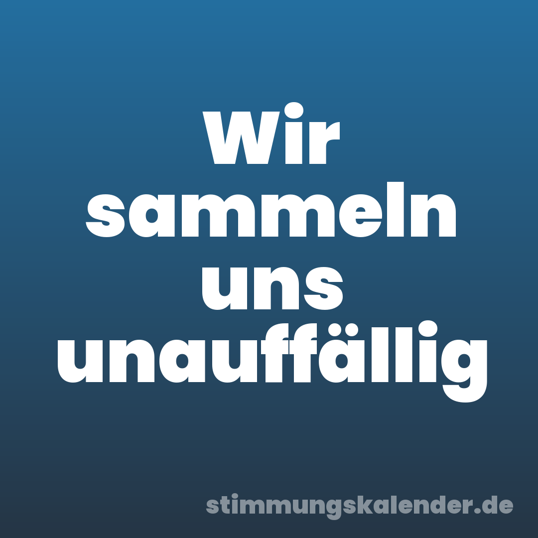 Wir sammeln uns unauffällig