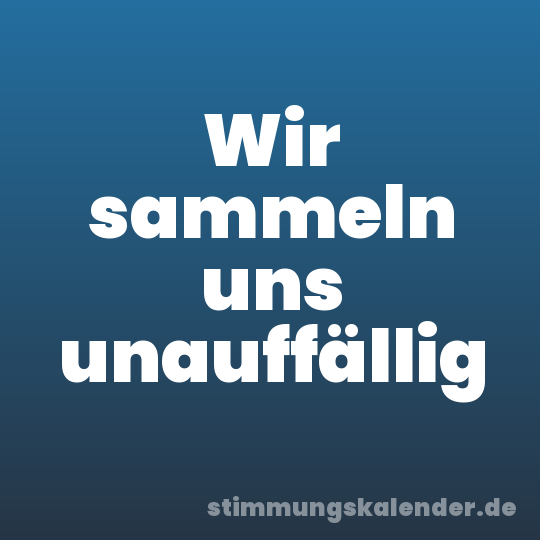 Wir sammeln uns unauffällig