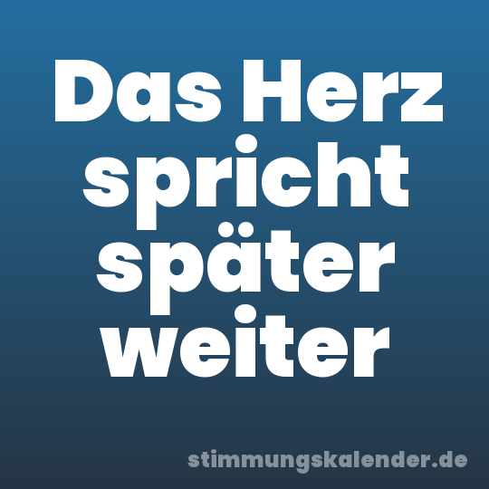 Das Herz spricht später weiter
