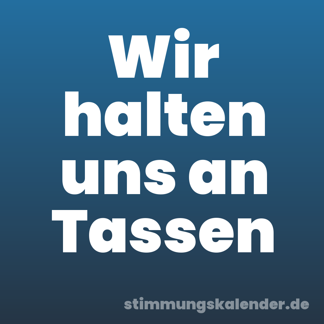 Wir halten uns an Tassen