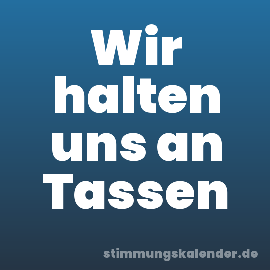 Wir halten uns an Tassen