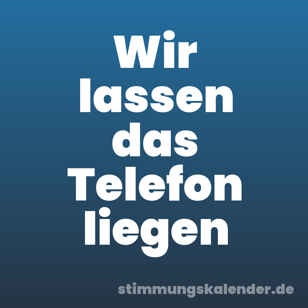 Wir lassen das Telefon liegen