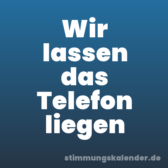 Wir lassen das Telefon liegen