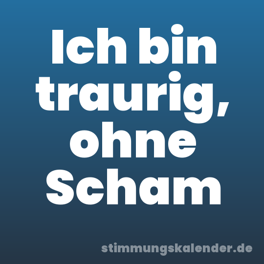 Ich bin traurig, ohne Scham