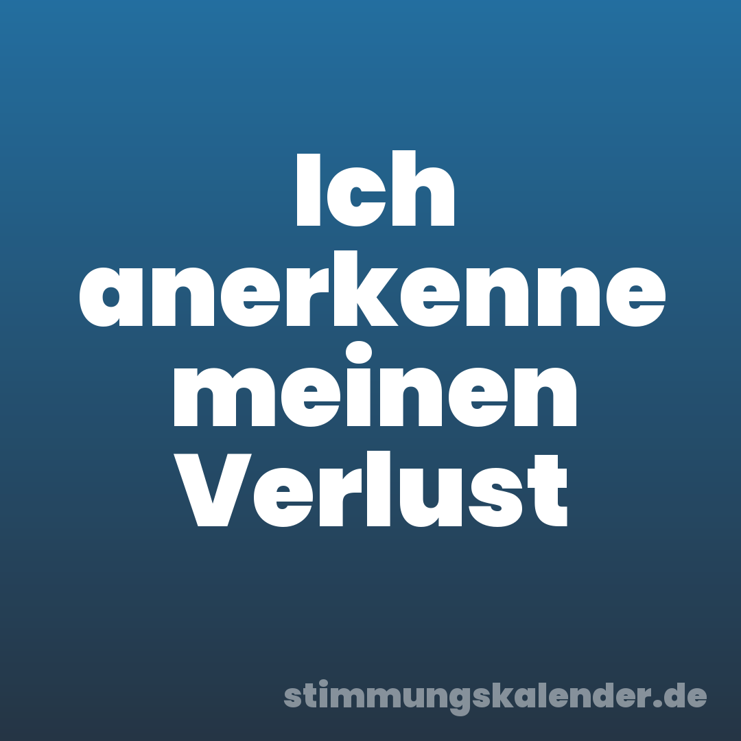 Ich anerkenne meinen Verlust