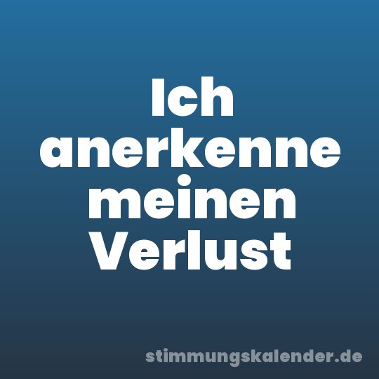 Ich anerkenne meinen Verlust