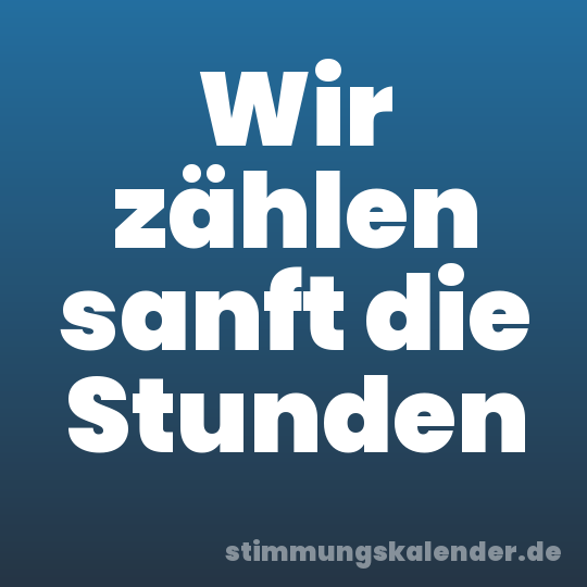 Wir zählen sanft die Stunden