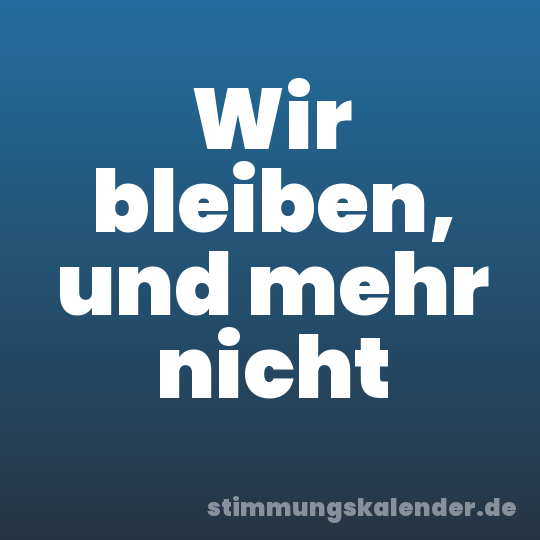 Wir bleiben, und mehr nicht