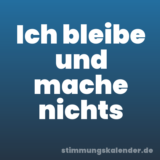 Ich bleibe und mache nichts