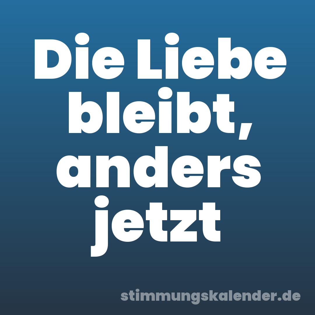 Die Liebe bleibt, anders jetzt