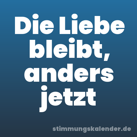 Die Liebe bleibt, anders jetzt