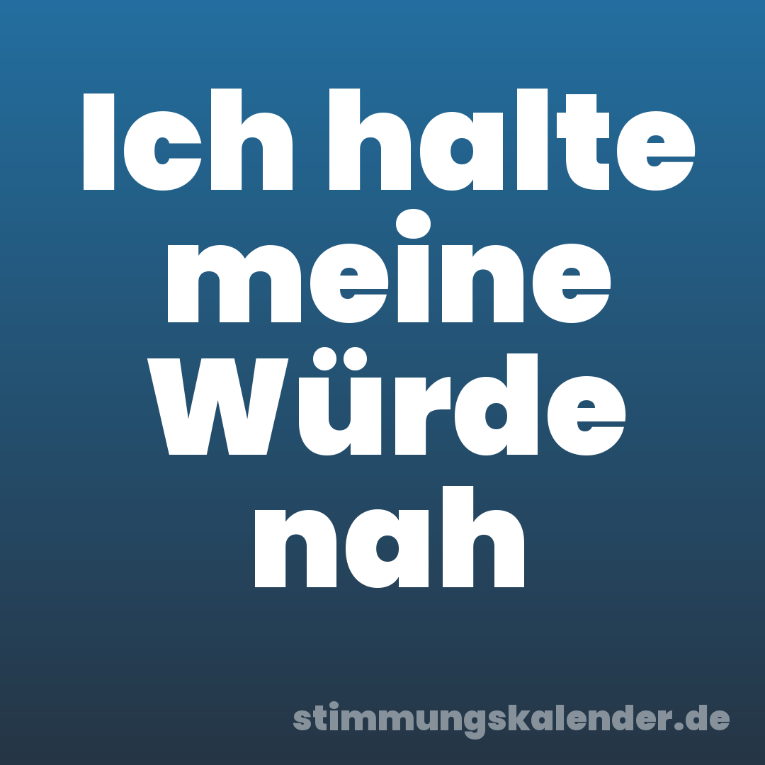 Ich halte meine Würde nah