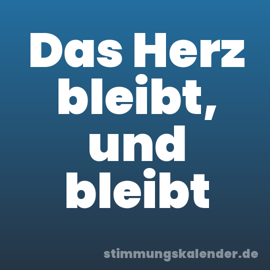Das Herz bleibt, und bleibt
