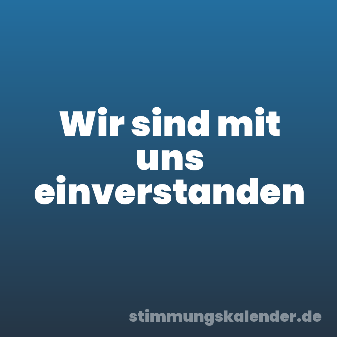 Wir sind mit uns einverstanden