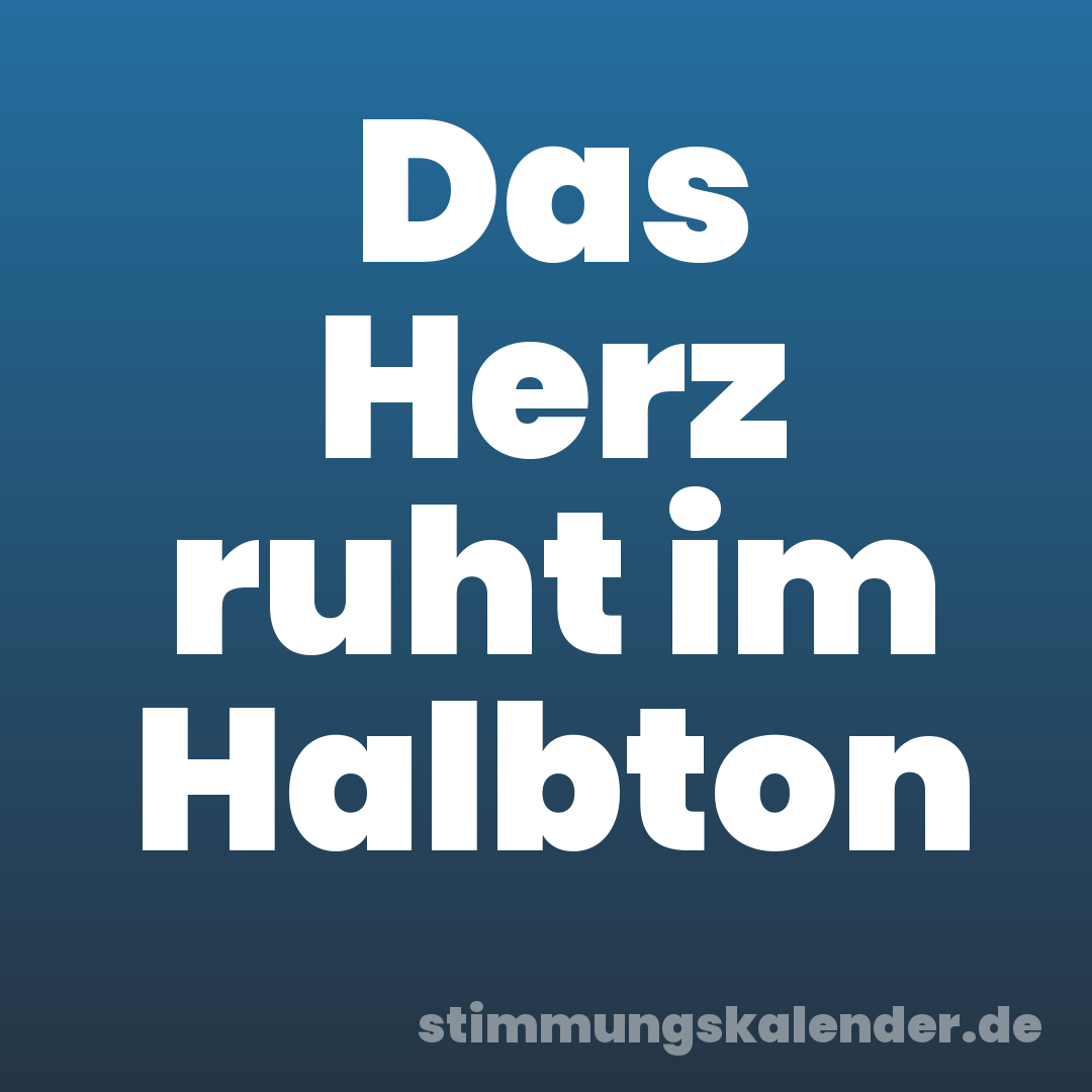 Das Herz ruht im Halbton