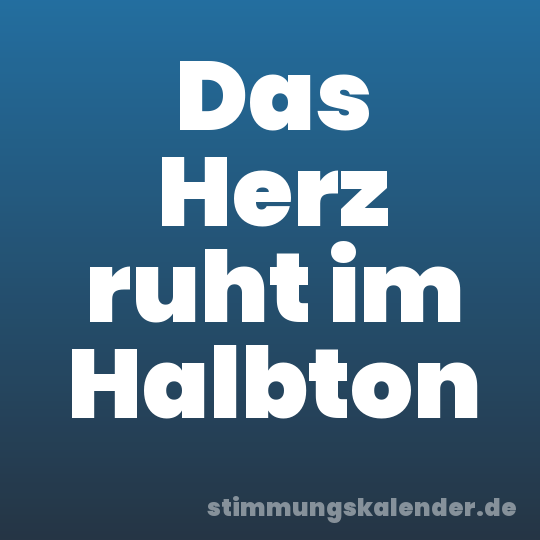 Das Herz ruht im Halbton