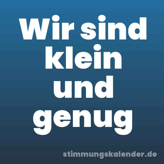 Wir sind klein und genug