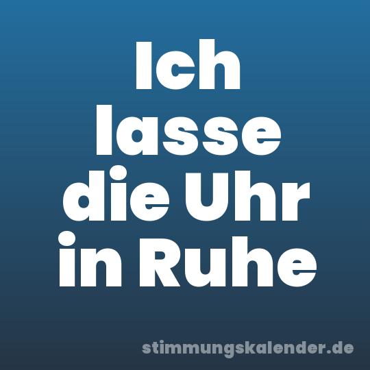 Ich lasse die Uhr in Ruhe