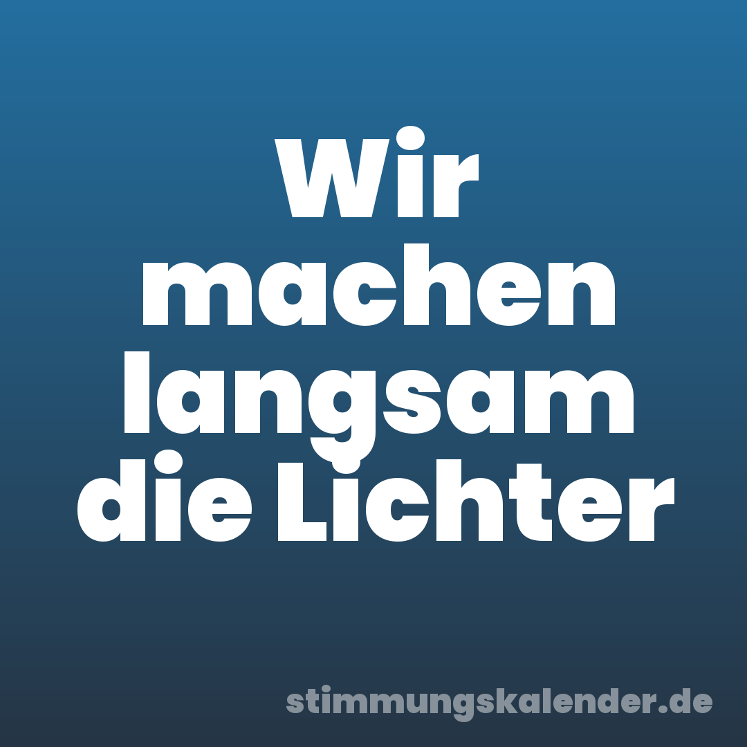 Wir machen langsam die Lichter
