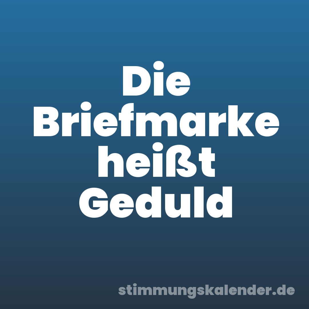 Die Briefmarke heißt Geduld