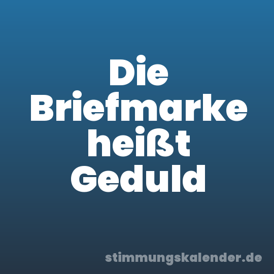 Die Briefmarke heißt Geduld