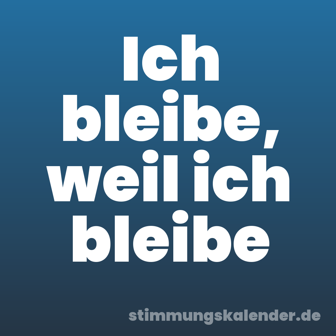 Ich bleibe, weil ich bleibe