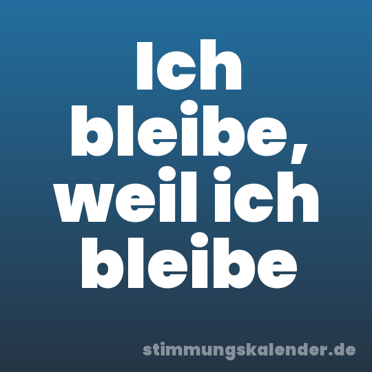 Ich bleibe, weil ich bleibe