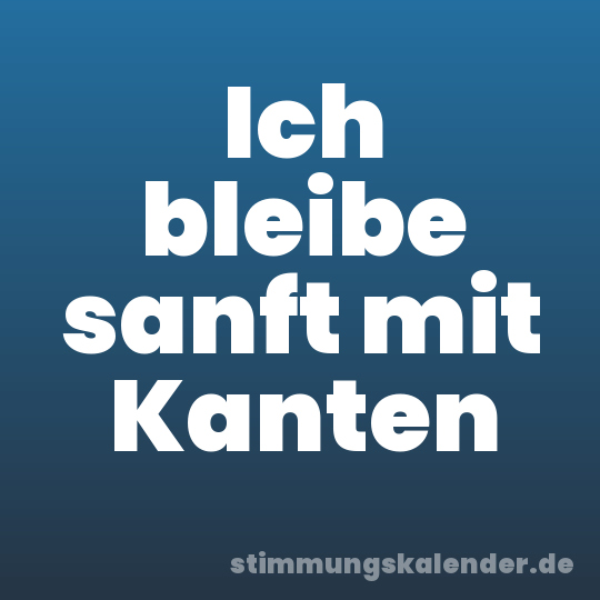 Ich bleibe sanft mit Kanten