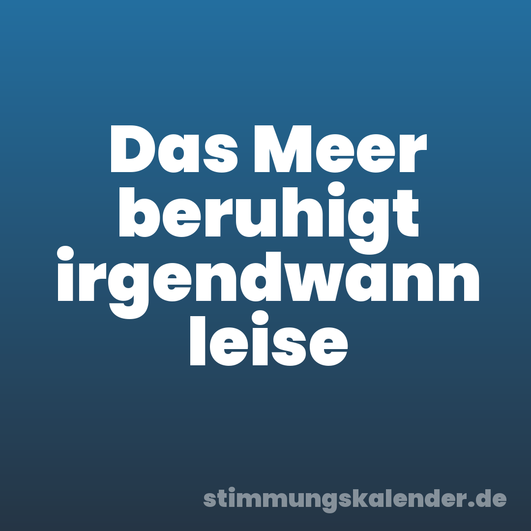 Das Meer beruhigt irgendwann leise