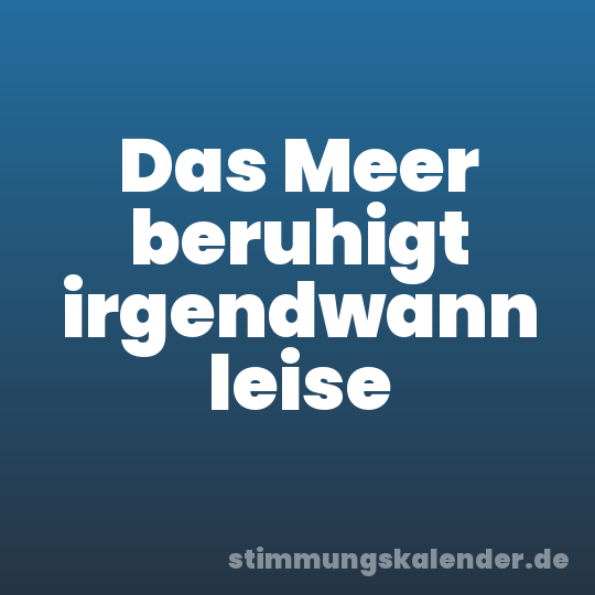 Das Meer beruhigt irgendwann leise