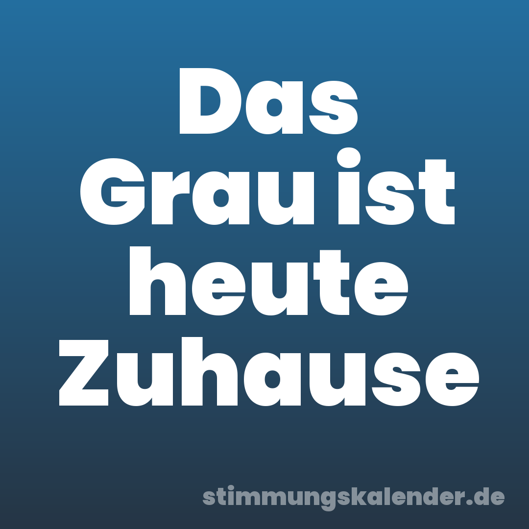 Das Grau ist heute Zuhause