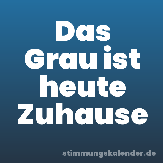 Das Grau ist heute Zuhause