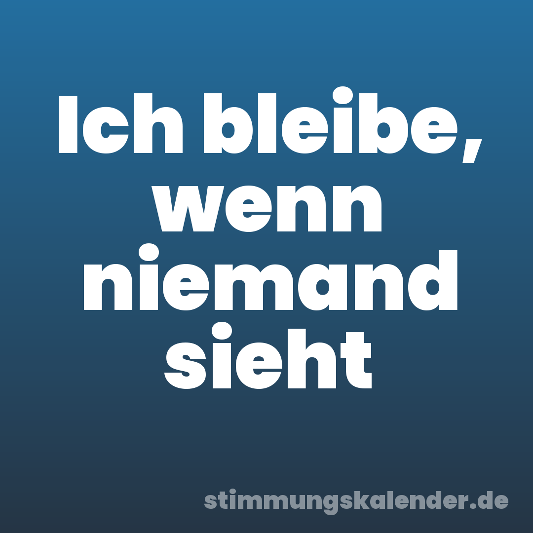 Ich bleibe, wenn niemand sieht