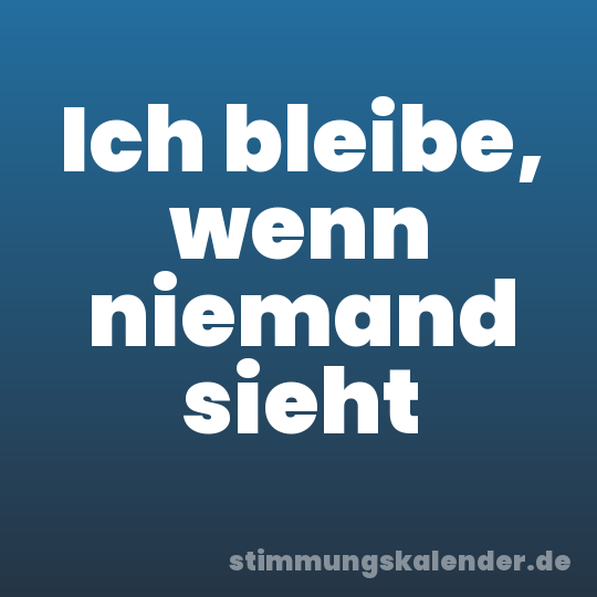 Ich bleibe, wenn niemand sieht