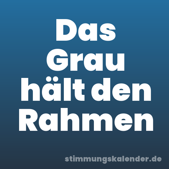 Das Grau hält den Rahmen