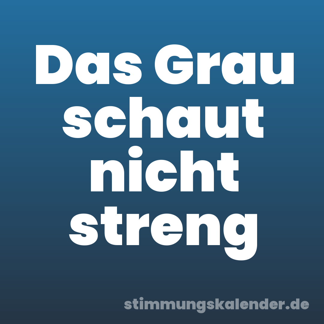 Das Grau schaut nicht streng