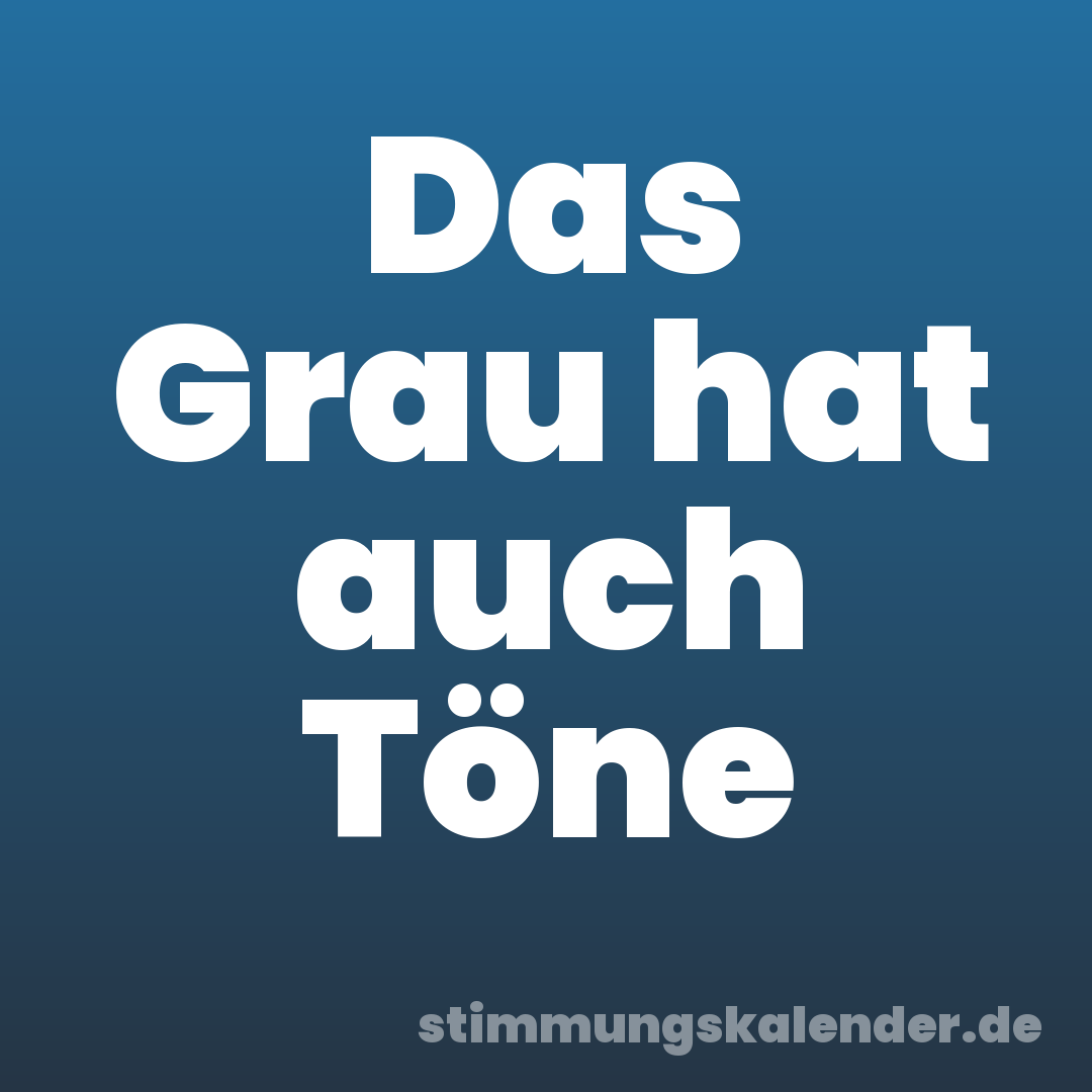 Das Grau hat auch Töne