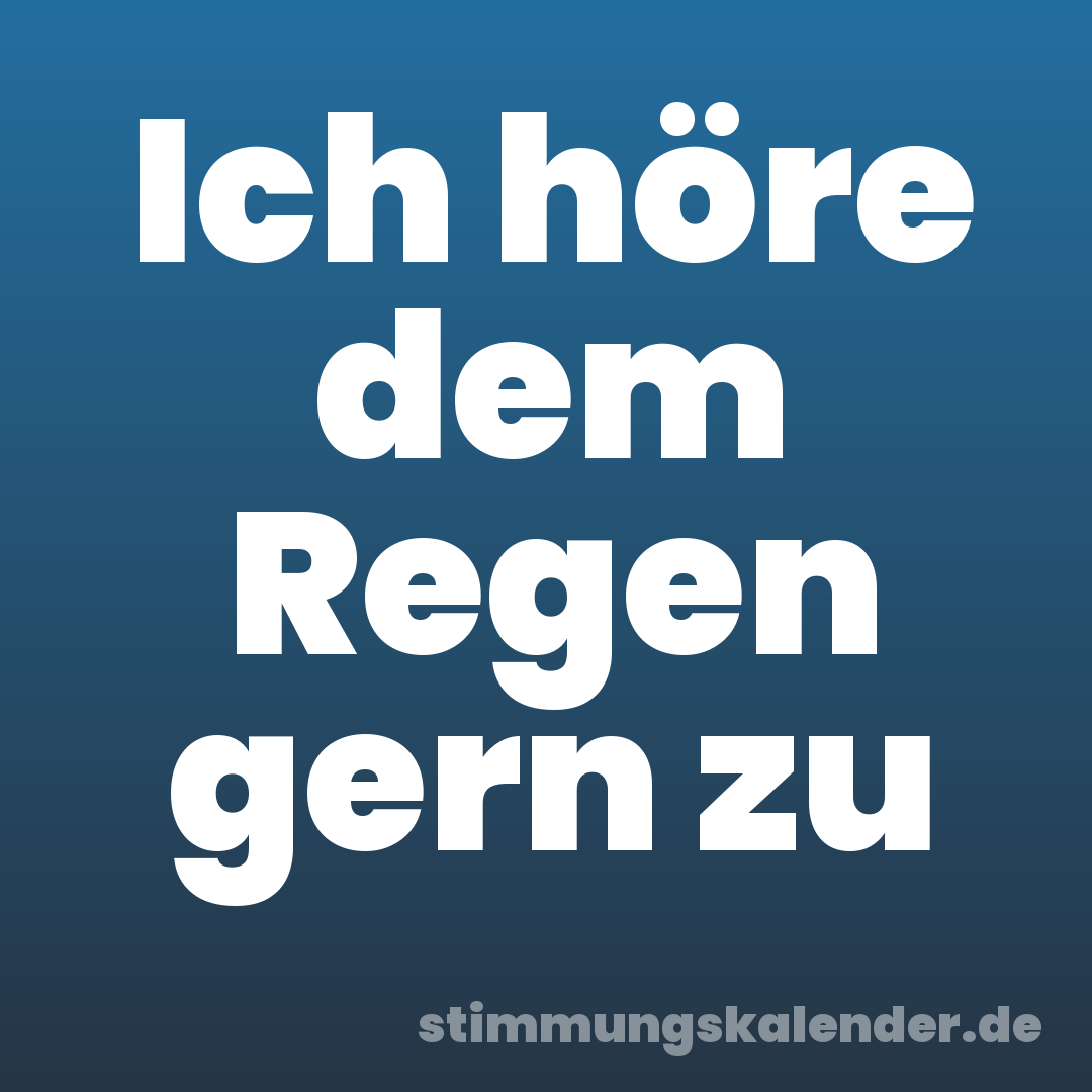 Ich höre dem Regen gern zu