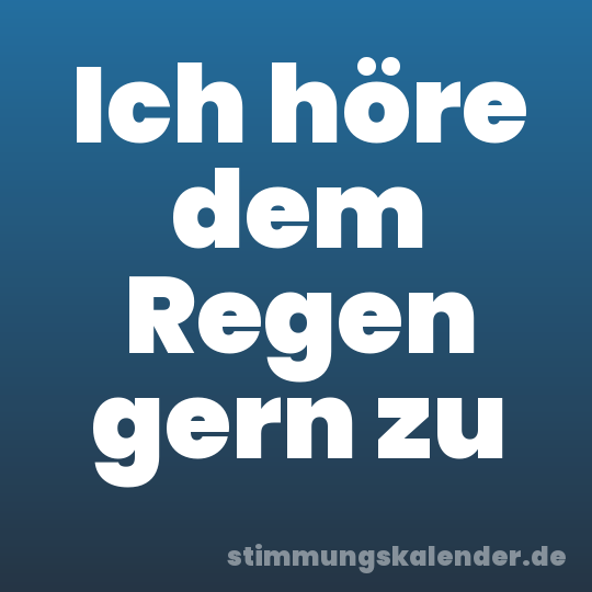 Ich höre dem Regen gern zu