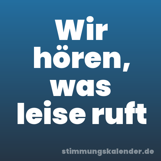 Wir hören, was leise ruft
