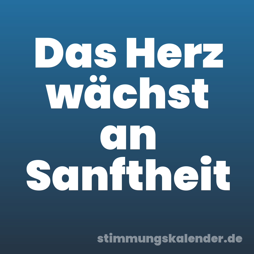 Das Herz wächst an Sanftheit