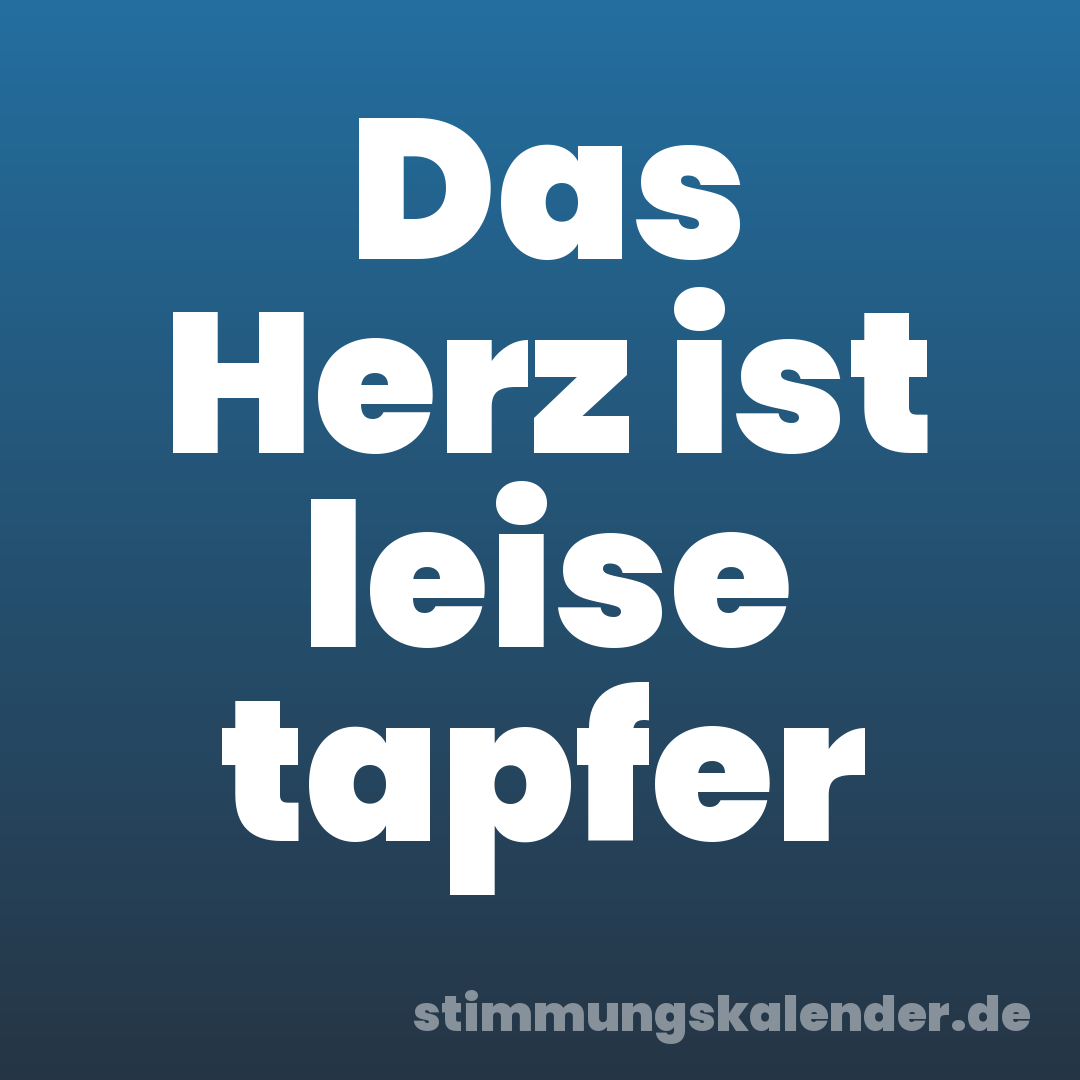 Das Herz ist leise tapfer