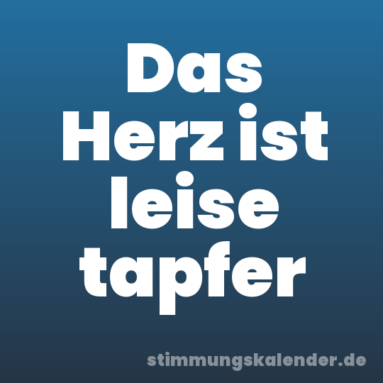 Das Herz ist leise tapfer