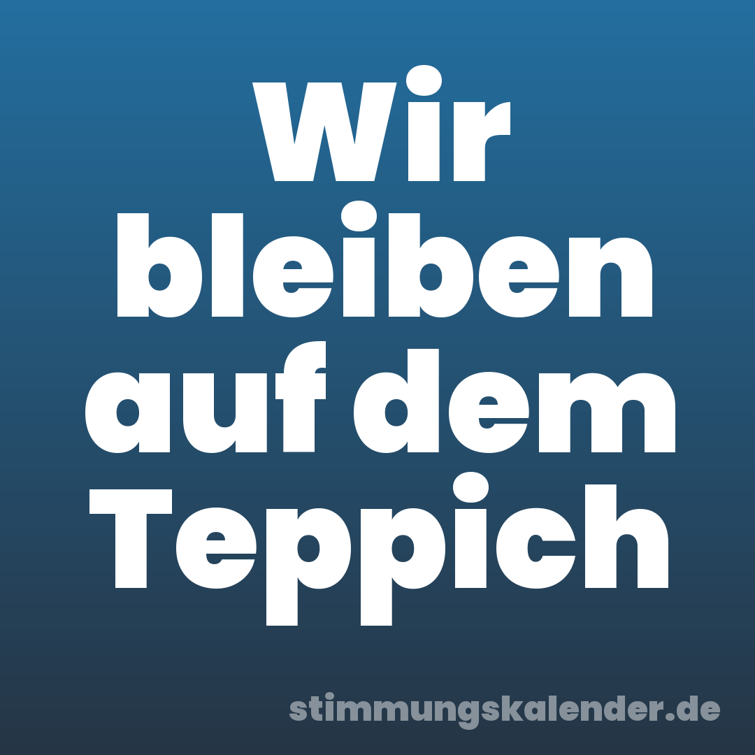Wir bleiben auf dem Teppich